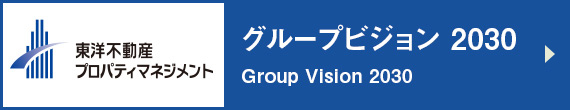 東洋不動産プロパティマネジメント グループビジョン 2030 Group Vision 2030